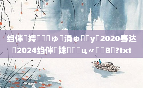 绉伴娉曞嚑鏂ゅ嚑涓ゅ鐓у浘2020骞达紵2024绉伴姝屽鐓ц〃鍙婅В閲?txt