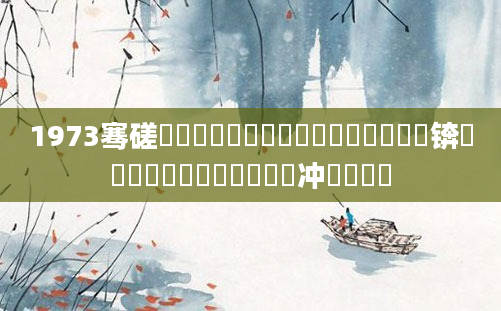 1973骞磋厞鏈堜笁鍗侀槼鍘嗘槸鍑犳湀鍑犲彿锛熼槾鍘嗚厞鏈堝崄鍏槸闃冲巻鍑犲彿