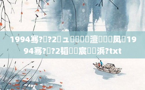 1994骞?鏈?2鏃ュ啘鍘嗘槸澶氬皯鍙凤紝1994骞?鏈?2韬綋宸殑浜?txt