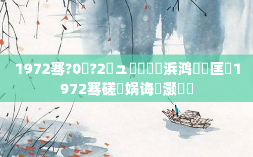 1972骞?0鏈?2鏃ュ嚭鐢熺殑浜鸿繍鍔匡紵1972骞磋兘娲诲灏戝瞾