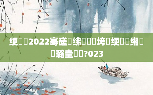 绠楀懡2022骞磋繍绋嬶紝闃垮惎绠楀懡缃戝厤璐圭畻鍛?023