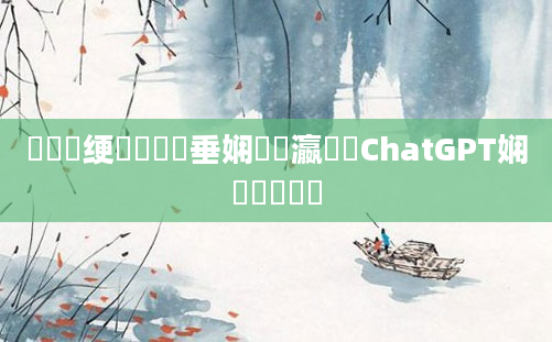 鍏瓧绠楀懡鍏嶈垂娴嬪叓瀛楋紝ChatGPT娴嬬畻鍏瓧