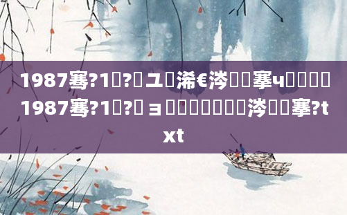 1987骞?1鏈?鏃ユ槸浠€涔堟槦搴ч槼鍘嗭紝1987骞?1鏈?鏃ョ殑鍐滃巻鏄粈涔堟槦搴?txt