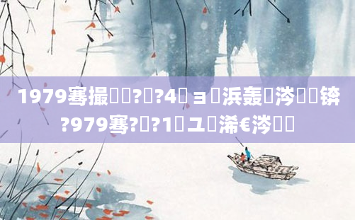 1979骞撮槾鍘?鏈?4鏃ョ敓浜轰粈涔堝懡锛?979骞?鏈?1鏃ユ槸浠€涔堝懡