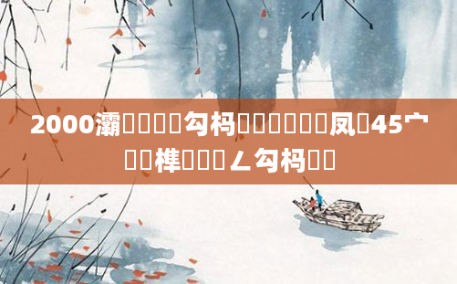 2000灞為緳鏄庡勾杩愭皵鎬庝箞鏍凤紵45宀佸睘榫欑殑鍏ㄥ勾杩愬娍