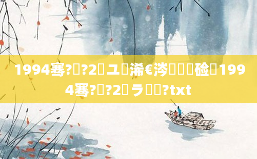 1994骞?鏈?2鏃ユ槸浠€涔堝懡鏍硷紵1994骞?鏈?2鏃ラ槾鍘?txt