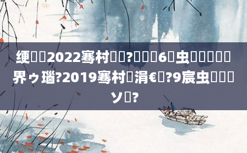 绠楀懡2022骞村啘鍘?鏈堝垵6鐢虫椂鐢熺敺鍛界ゥ瑙?2019骞村崄涓€鏈?9宸虫椂鐢熷ソ鍚?