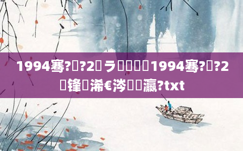 1994骞?鏈?2鏃ラ槾鍘嗭紵1994骞?鏈?2鍙锋槸浠€涔堟棩瀛?txt