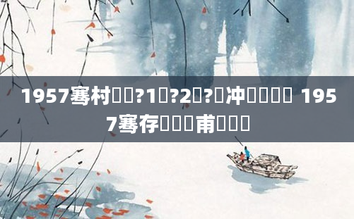 1957骞村啘鍘?1鏈?2鏃?闃冲巻鏄紵 1957骞存棩鍘嗗甫鍐滃巻
