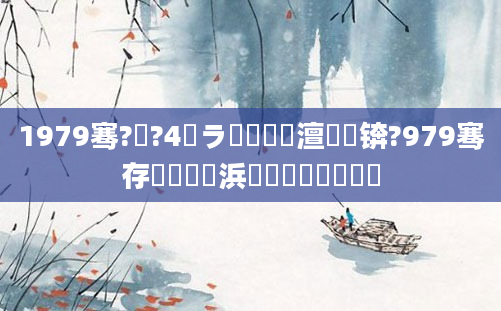1979骞?鏈?4鏃ラ槼鍘嗘槸澶氬皯锛?979骞存鏈堝崄浜旈槼鍘嗘槸鍑犲彿