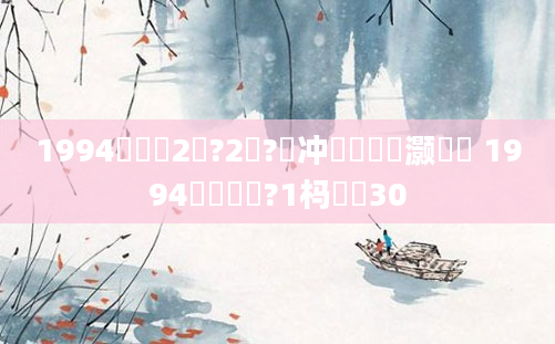 1994鍐滃巻2鏈?2鍙?闃冲巻鏄灏戝彿 1994铏氬瞾鏄?1杩樻槸30