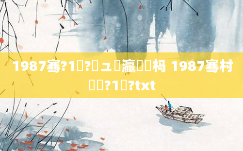 1987骞?1鏈?鏃ュ叓瀛楀懡杩 1987骞村啘鍘?1鏈?txt