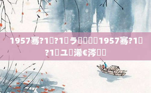1957骞?1鏈?1鏃ラ槾鍘嗭紵1957骞?1鏈?1鏃ユ槸浠€涔堝懡