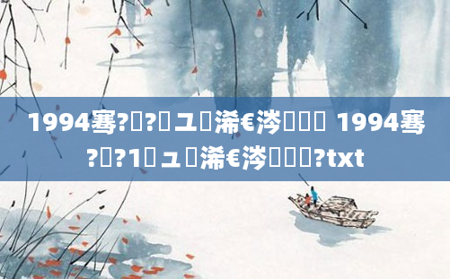 1994骞?鏈?鏃ユ槸浠€涔堢敓鑲 1994骞?鏈?1鏃ュ睘浠€涔堢敓鑲?txt