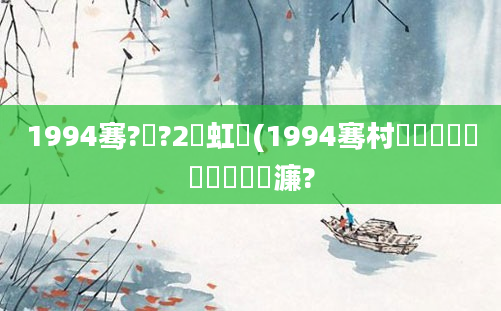 1994骞?鏈?2鍑虹敓(1994骞村睘鐙楀嚑鏈堝嚭鐢熸渶濂?