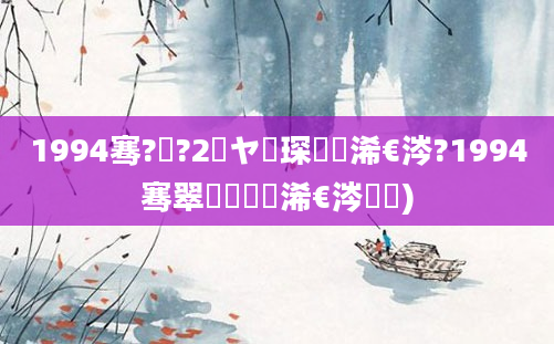 1994骞?鏈?2鏃ヤ簲琛屽睘浠€涔?1994骞翠簩鏈堟槸浠€涔堝懡)