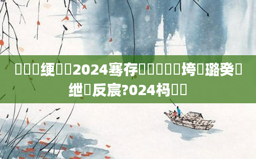 鍏瓧绠楀懡2024骞存瘡鏈堣繍鍔垮厤璐癸紝绁炲反宸?024杩愬娍