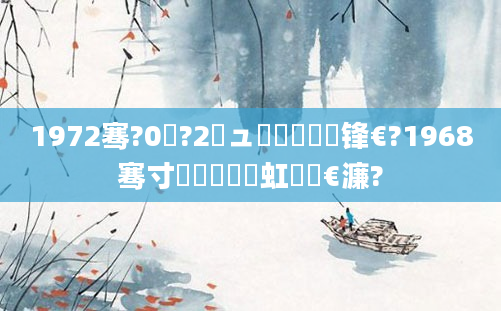 1972骞?0鏈?2鏃ュ嚭鐢熺殑鐢锋€?1968骞寸尨鍑犳湀鍑虹敓鏈€濂?