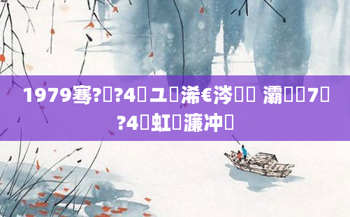 1979骞?鏈?4鏃ユ槸浠€涔堝懡 灞炵緤7鏈?4鍑虹敓濂冲