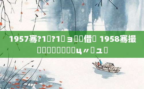 1957骞?1鏈?1鏃ョ殑鍛借繍 1958骞撮槾鍘嗛槼鍘嗗鐓ц〃鏃ュ巻