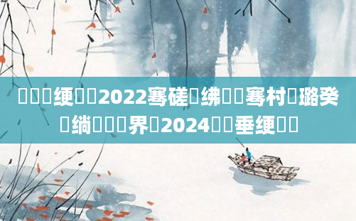 鍏瓧绠楀懡2022骞磋繍绋嬫祦骞村厤璐癸紝绱枃鍛界洏2024鍏嶈垂绠楀懡