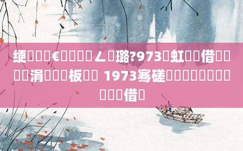 绠楀懡鏈€鍑嗘渶鍏ㄥ厤璐?973鍑虹敓鍛借繍鑵婃湀涓夊崄鏇板嚭鐢 1973骞磋厞鏈堝垵鍏嚭鐢熺殑鍛借繍