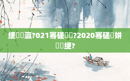 绠楀叓瀛?021骞磋繍鍔?2020骞磋繍姘旀帹绠?
