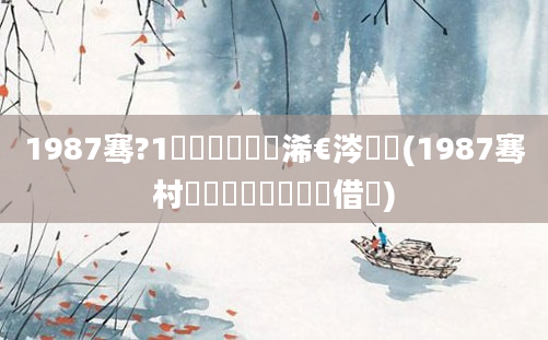 1987骞?1鏈堝垵鍥涙槸浠€涔堝懡(1987骞村啲鏈堝垵鍥涚殑鍛借繍)