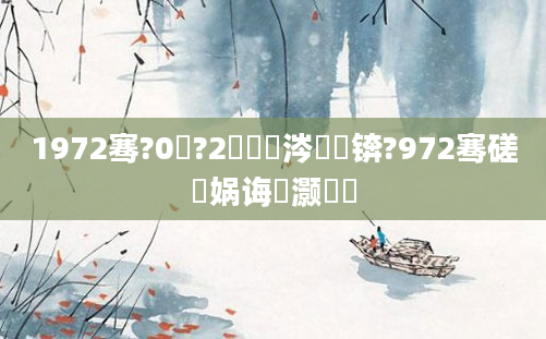 1972骞?0鏈?2鏄粈涔堝懡锛?972骞磋兘娲诲灏戝瞾