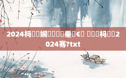 2024杩愬娍娴嬬畻鍏嶈垂鏈€鍑 鍏瓧杩愬娍2024骞?txt