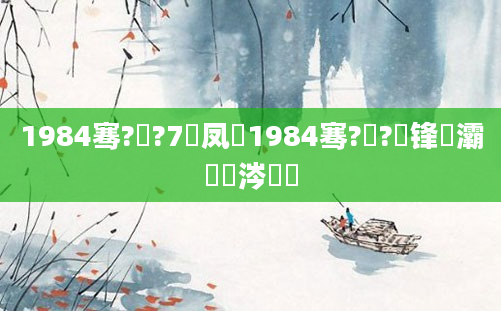 1984骞?鏈?7鍙凤紝1984骞?鏈?鍙锋槸灞炰粈涔堢殑