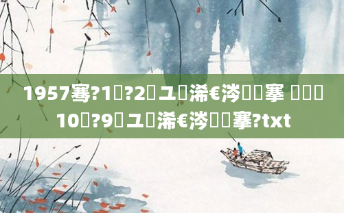 1957骞?1鏈?2鏃ユ槸浠€涔堟槦搴 鍐滃巻10鏈?9鏃ユ槸浠€涔堟槦搴?txt