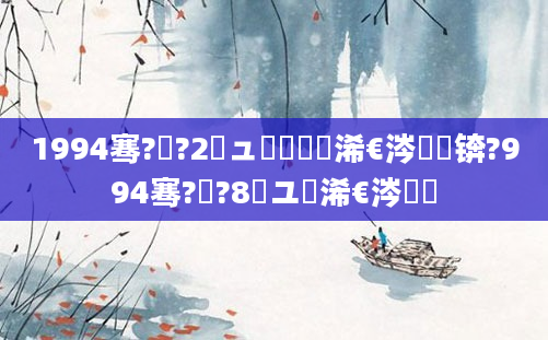 1994骞?鏈?2鏃ュ嚭鐢熸槸浠€涔堝懡锛?994骞?鏈?8鏃ユ槸浠€涔堝懡