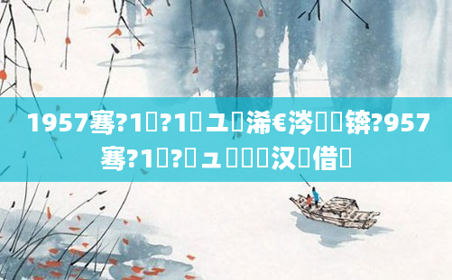 1957骞?1鏈?1鏃ユ槸浠€涔堝懡锛?957骞?1鏈?鏃ュ嚭鐢熶汉鍛借繍