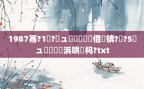 1987骞?1鏈?鏃ュ嚭鐢熺殑鍛借繍锛?鏈?5鏃ュ嚭鐢熺殑浜哄懡杩?txt