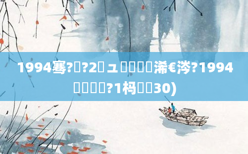 1994骞?鏈?2鏃ュ嚭鐢熷睘浠€涔?1994铏氬瞾鏄?1杩樻槸30)