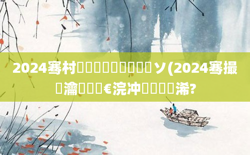 2024骞村啘鍘嗗嚑鏈堝嚭鐢熷ソ(2024骞撮緳瀹濆疂鏈€浣冲嚭鐢熸湀浠?