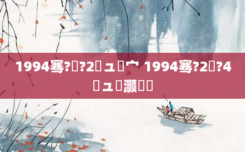 1994骞?鏈?2鏃ュ嚑宀 1994骞?2鏈?4鏃ュ灏戝瞾