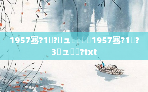 1957骞?1鏈?鏃ュ啘鍘嗭紵1957骞?1鏈?3鏃ュ啘鍘?txt