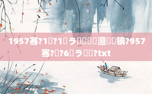 1957骞?1鏈?1鏃ラ槼鍘嗘槸澶氬皯锛?957骞?鏈?6鏃ラ槼鍘?txt