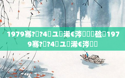1979骞?鏈?4鏃ユ槸浠€涔堝懡鏍硷紵1979骞?鏈?4鏃ユ槸浠€涔堝懡